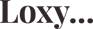 Loxy...