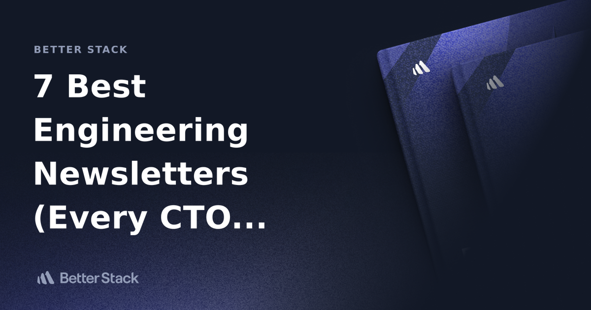 7 Best Engineering Newsletters (Every CTO Should Read) Better Stack