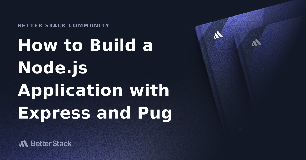 How to Build a Node.js Application with Express and Pug | Better Stack Community