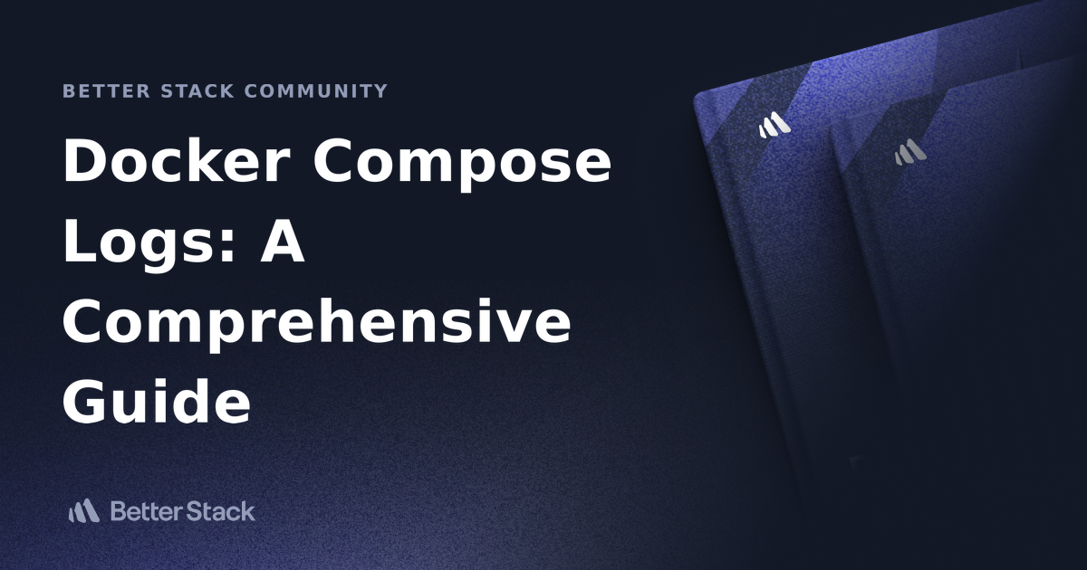 Docker Compose Logs: A Comprehensive Guide | Better Stack Community
