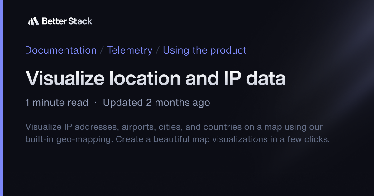 Visualize location and IP data | Better Stack Documentation