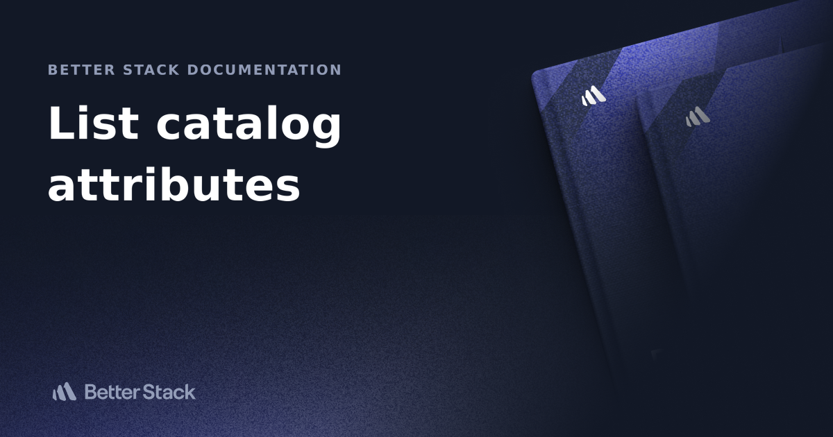 List catalog attributes Better Stack Documentation
