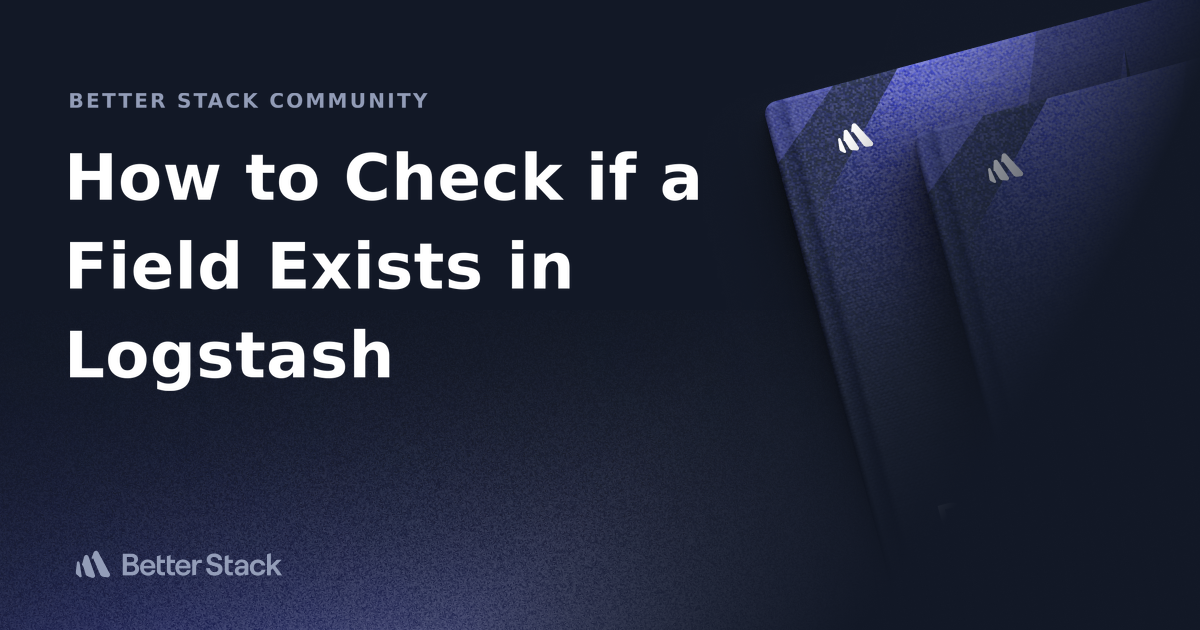 How to Check if a Field Exists in Logstash Better Stack Community