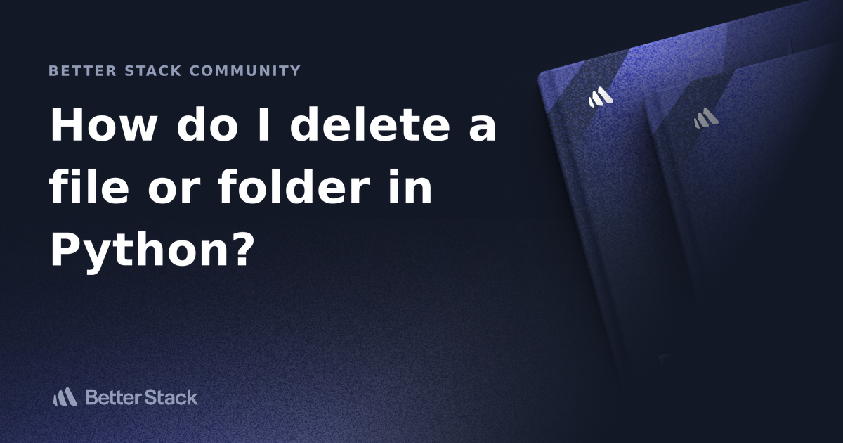 how-do-i-delete-a-file-or-folder-in-python-better-stack-community