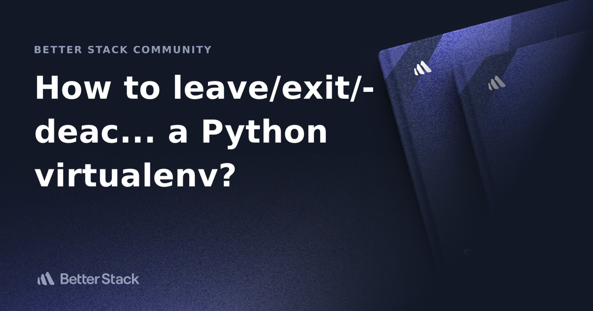 How to leave/exit/deactivate a Python virtualenv? | Better Stack ...