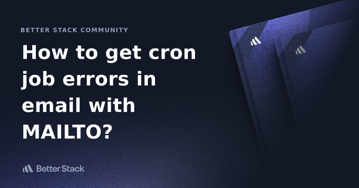 How to get cron job errors in email with MAILTO? Better Stack Community