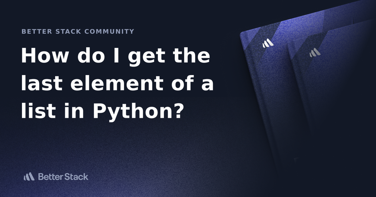 How do I get the last element of a list in Python? | Better Stack ...