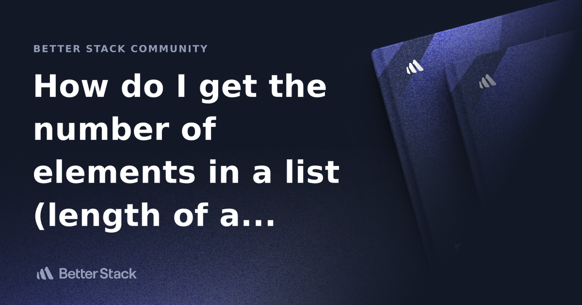 how-do-i-get-the-number-of-elements-in-a-list-length-of-a-list-in-python-better-stack-community