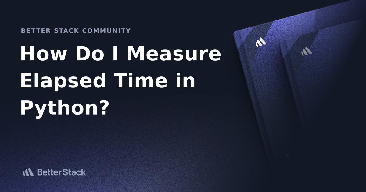 how-do-i-measure-elapsed-time-in-python-better-stack-community