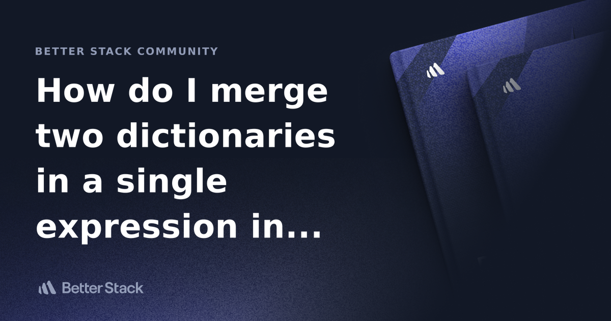 How Do I Merge Two Dictionaries In A Single Expression In Python Better Stack Community 7321