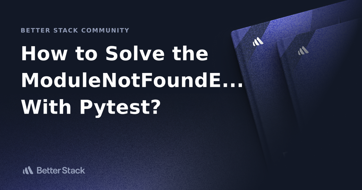 How to Solve the ModuleNotFoundError With Pytest? | Better Stack Community