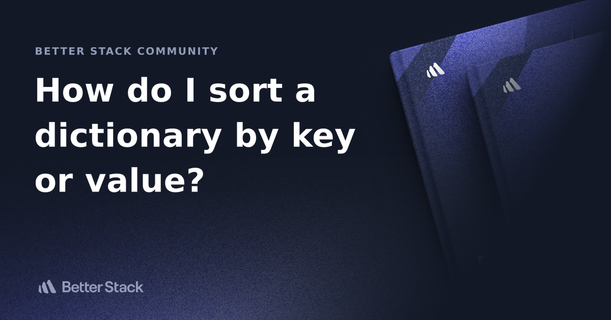 How Do I Sort A Dictionary By Key Or Value? | Better Stack Community