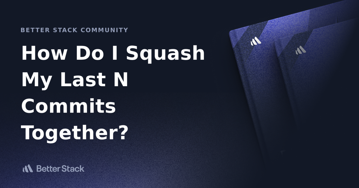 How Do I Squash My Last N Commits Together? Better Stack Community