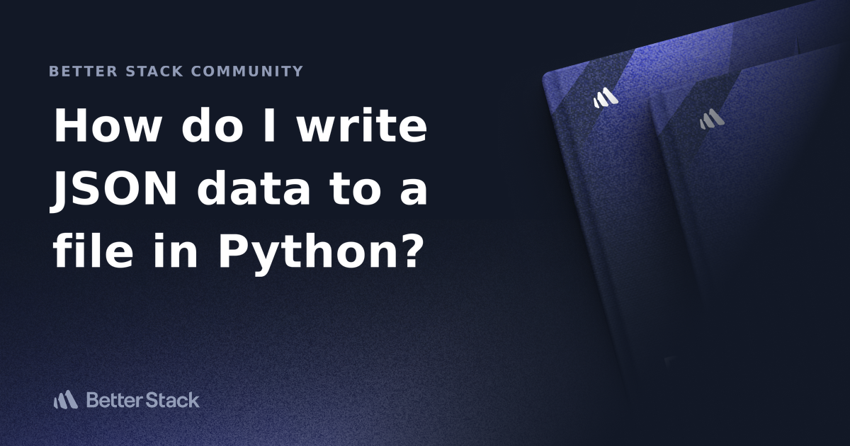 How do I write JSON data to a file in Python? | Better Stack Community