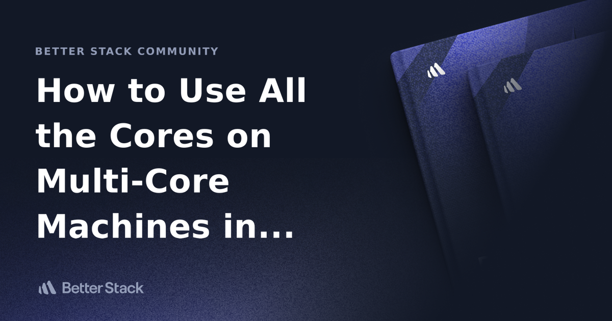 How to Use All the Cores on Multi-Core Machines in node.js | Better ...