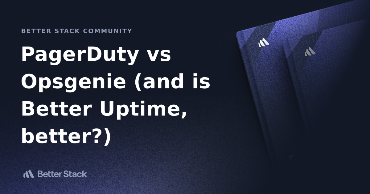 PagerDuty vs Opsgenie (and is Better Uptime, better?) Better Stack
