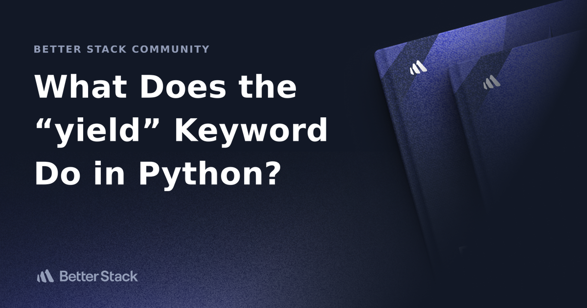 What Does the “yield” Keyword Do in Python? | Better Stack ...