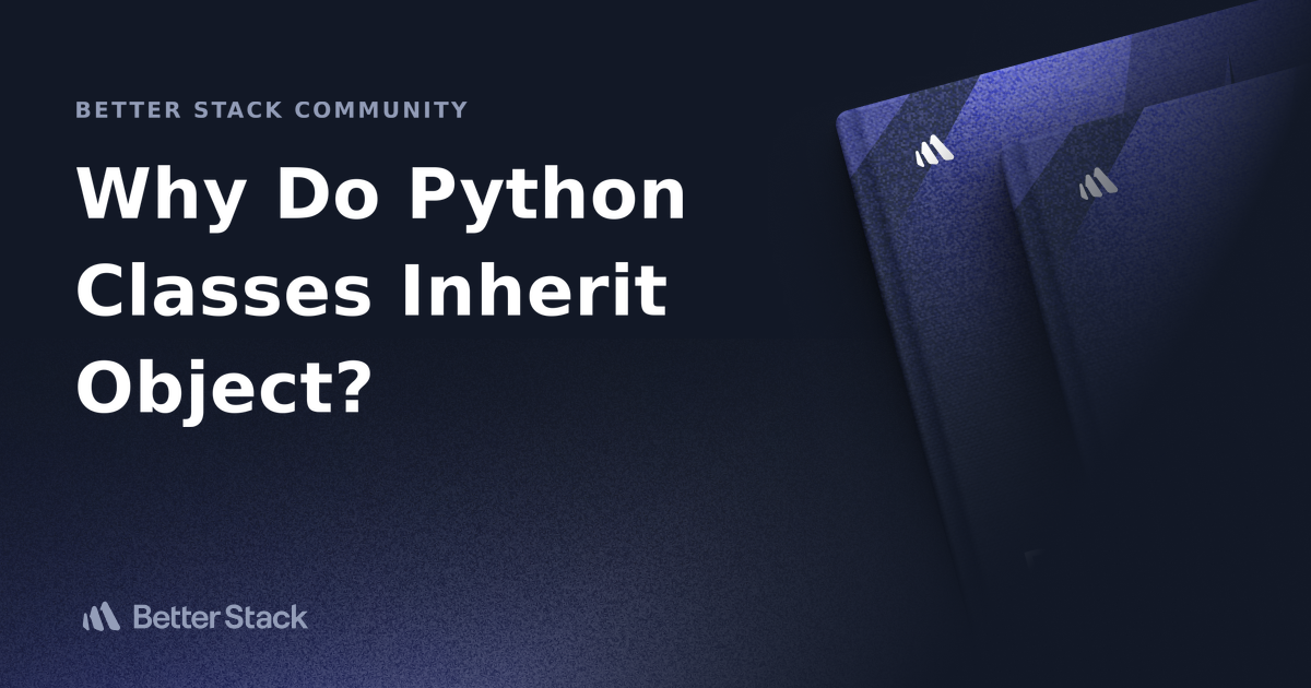 Why Do Python Classes Inherit Object? | Better Stack Community